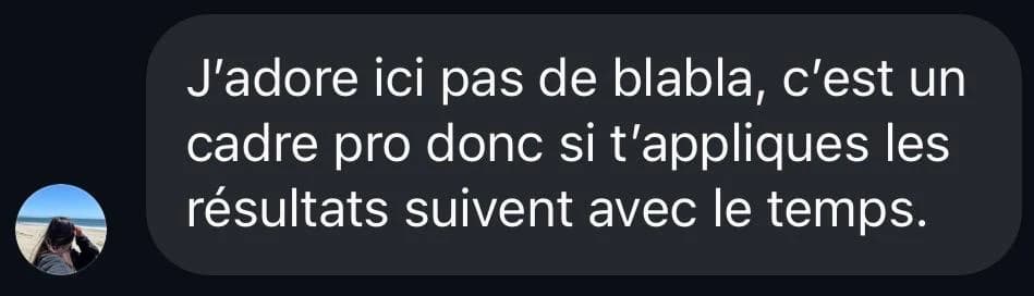 Message d'élève : J'adore ici pas de blabla, c'est un cadre pro donc si t'appliques les résultats suivent avec le temps.
